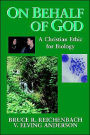 On Behalf of God: A Christian Ethic for Biology / Edition 1