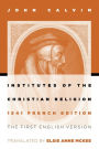 Institutes of the Christian Religion: The First English Version of the 1541 French Edition