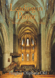 Title: Leading in Prayer: A Workbook for Worship, Author: Hughes Oliphant Old