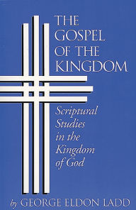 Title: The Gospel of the Kingdom: Scriptural Studies in the Kingdom of God, Author: George Eldon Ladd