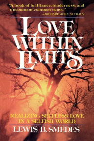 Title: Love Within Limits: Realizing Selfless Love in a Selfish World, Author: Lewis B. Smedes