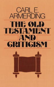 Title: The Old Testament and Criticism, Author: Carl E Armerding