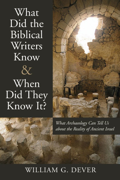What Did the Biblical Writers Know and When Did They Know It?: What Archeology Can Tell Us About the Reality of Ancient Israel