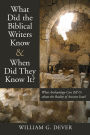 What Did the Biblical Writers Know and When Did They Know It?: What Archeology Can Tell Us About the Reality of Ancient Israel