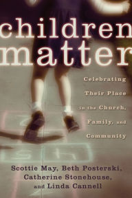 Title: Children Matter: Celebrating Their Place in the Church, Family, and Community, Author: Scottie May