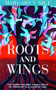 Title: Roots and Wings: The Human Journey from a Speck of Stardust to a Spark of God, Author: Margaret Silf