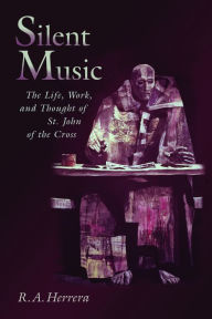 Title: Silent Music: The Life, Work, and Thought of St. John of the Cross, Author: R. A. Herrera