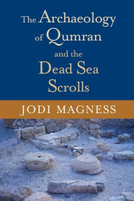 The Archaeology of Qumran and the Dead Sea Scrolls
