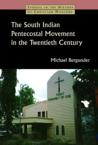 Title: The South Indian Pentecostal Movement in the Twentieth Century, Author: Michael Bergunder