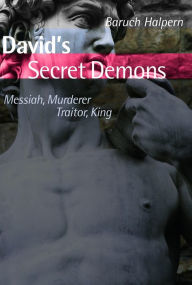 Title: David's Secret Demons: Messiah, Murderer, Traitor, King, Author: Baruch Halpern