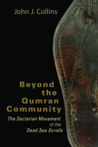 Title: Beyond the Qumran Community: The Sectarian Movement of the Dead Sea Scrolls, Author: John J. Collins