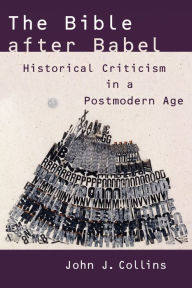 Title: The Bible After Babel: Historical Criticism in a Postmodern Age, Author: John J. Collins