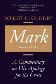 Title: Mark: A Commentary on His Apology for the Cross, Volume 2, Author: Robert H. Gundry