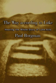 Title: Way According to Luke: Hearing the Whole Story of Luke-Acts / Edition 1, Author: Paul Borgman