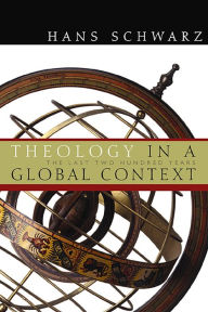 Title: Theology in a Global Context: The Last Two Hundred Years, Author: Hans Schwarz