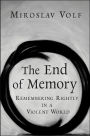 The End of Memory: Remembering Rightly in a Violent World