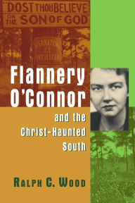 Title: Flannery O'Connor and the Christ-Haunted South, Author: Ralph C. Wood