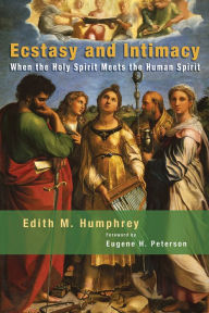 Title: Ecstasy and Intimacy: When the Holy Spirit Meets the Human Spirit, Author: Edith M. Humphrey