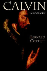 Title: Calvin: A Biography, Author: Bernard Cottret