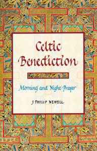 Title: Celtic Benediction: Morning and Night Prayer, Author: J. Philip Newell