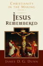 Jesus Remembered (Christianity in the Making Series, Volume 1)