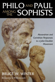 Title: Philo and Paul among the Sophists: Alexandrian and Corinthian Responses to a Julio-Claudian Movement, Author: Bruce W. Winter