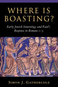 Title: Where is Boasting?: Early Jewish Soteriology and Paul's Response in Romans 1-5, Author: Simon J. Gathercole