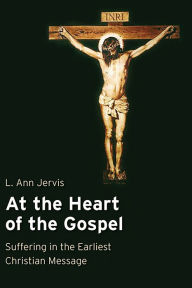 Title: At the Heart of the Gospel: Suffering in the Earliest Christian Message, Author: L. Ann Jervis