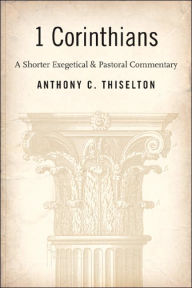 Title: 1 Corinthians: A Shorter Exegetical and Pastoral Commentary, Author: Anthony C. Thiselton