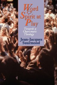 Title: Word and Spirit at Play: Towards a Charismatic Theology, Author: Jean-Jacques Suurmond