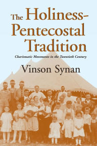 Title: The Holiness-Pentecostal Tradition: Charismatic Movements in the Twentieth Century / Edition 2, Author: Vinson Synan