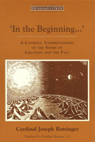 Title: In the Beginning.': A Catholic Understanding of the Story of Creation and the Fall, Author: Pope Benedict XVI