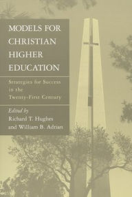Title: Models for Christian Higher Education: Strategies for Success in the Twenty-First Century, Author: Richard T. Hughes