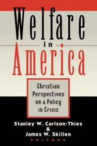 Title: Welfare in America: Christian Perspectives on a Policy in Crisis, Author: Stanley Carlson-Thies