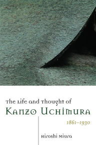 The Life And Thought Of Kanzo Uchimura, 1861-1930 / Edition 1