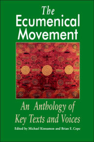 Title: The Ecumenical Movement: An Anthology of Basic Texts and Voices / Edition 1, Author: Michael Kinnamon