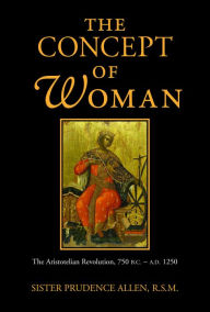 Title: The Concept of Woman, Volume 1: The Aristotelian Revolution, 750 B.C. - A. D. 1250, Author: Prudence Allen RSM