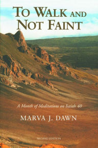 Title: To Walk and Not Faint: A Month of Meditations on Isaiah 40, Author: Marva J. Dawn