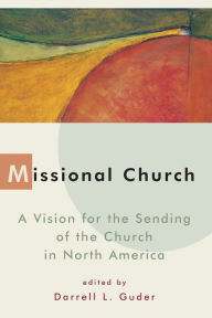 Title: Missional Church: A Vision for the Sending of the Church in North America, Author: Daniel L. Guder