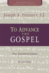 Title: To Advance the Gospel: New Testament Studies, Author: Joseph A. Fitzmyer S.J.