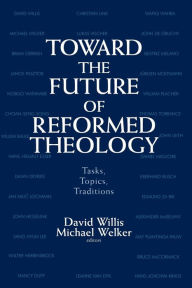 Title: Toward the Future of Reformed Theology: Tasks, Topics, Traditions, Author: David Willis