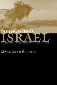 Title: The Survivors of Israel: A Reconsideration of the Theology of Pre-Christian Judaism, Author: Mark A. Elliott