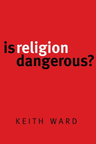 Title: Is Religion Dangerous?, Author: Keith Ward