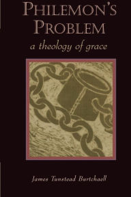 Title: Philemon's Problem: A Theology of Grace / Edition 1, Author: James Tunstead Burtchaell