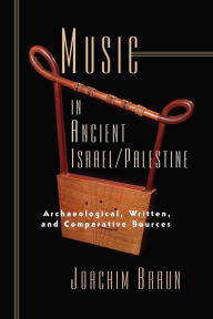 Title: Music in Ancient Israel/Palestine: Archaeological, Written and Comparative Sources, Author: Joachim Braun