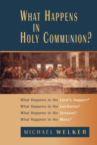 Title: What Happens in Holy Communion? / Edition 1, Author: Michael Welker