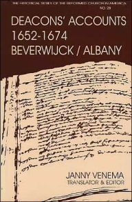 Deacons' Accounts, 1652-1674: First Dutch Reformed Church of Beverwijck / Albany, New York (Historical Series of the Reformed Church in America, No. 28)