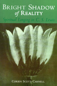 Title: Bright Shadow of Reality: Spiritual Longing in C. S. Lewis, Author: Corbin Scott Carnell