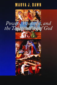 Title: Powers, Weakness, and the Tabernacling of God, Author: Marva J. Dawn