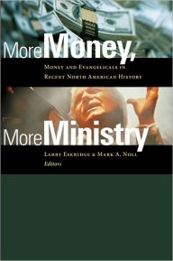 Title: More Money, More Ministry: Money and Evangelicals in Recent North American History, Author: Larry Eskridge